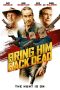 Bring Him Back Dead Bring Him Back Dead